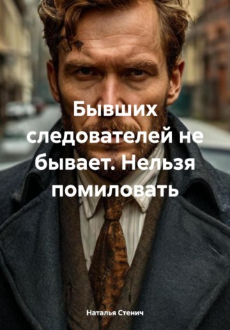 Наталья Стенич. Бывших следователей не бывает. Нельзя помиловать