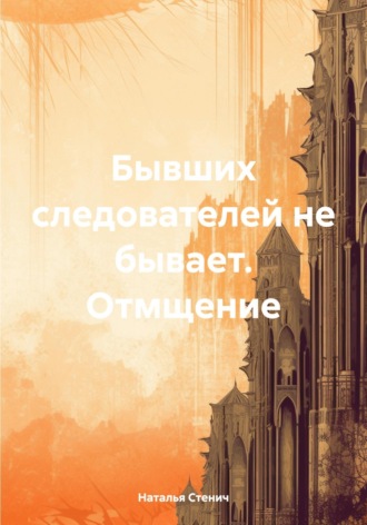 Обложка книги «Бывших следователей не бывает. Отмщение»
