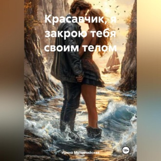 Обложка книги «Красавчик, я закрою тебя своим телом»