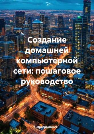 Обложка книги «Создание домашней компьютерной сети: пошаговое руководство»