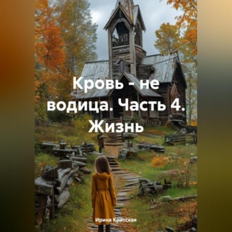 Обложка книги «Кровь – не водица. Часть 4. Жизнь»