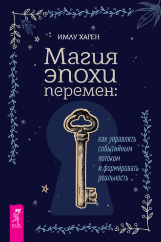 Имлу Хаген. Магия эпохи перемен: как управлять событийным потоком и формировать реальность
