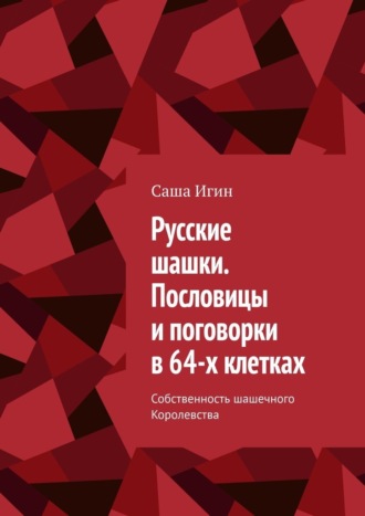 Обложка книги «Русские шашки. Пословицы и поговорки в 64-х клетках. Собственность шашечного Королевства»