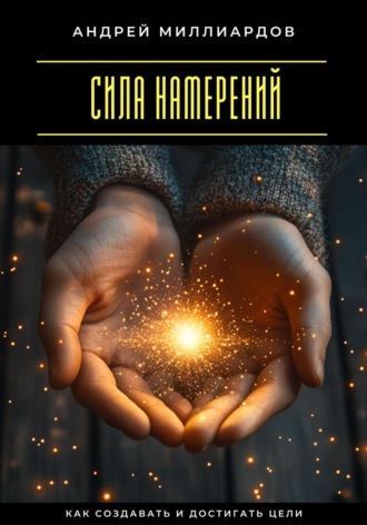 Обложка книги «Сила намерений. Как создавать и достигать цели»