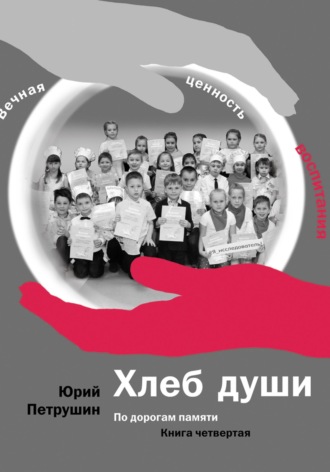 Обложка книги «Хлеб души. Вечная ценность воспитания. По дорогам памяти»
