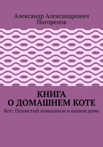 Обложка книги «Книга о домашнем коте. Кот: Пушистый компаньон в нашем доме»