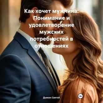 Обложка книги «Как хочет мужчина: Понимание и удовлетворение мужских потребностей в отношениях»