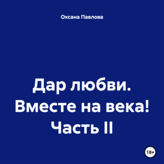 Обложка книги «Дар любви. Вместе на века! Часть II»