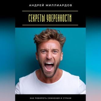 Обложка книги «Секреты уверенности. Как побороть сомнения и страхи»