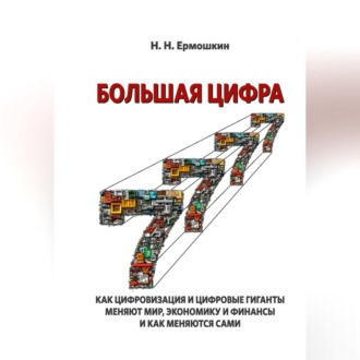Обложка книги «БОЛЬШАЯ ЦИФРА. КАК ЦИФРОВИЗАЦИЯ И ЦИФРОВЫЕ ГИГАНТЫ МЕНЯЮТ МИР, ЭКОНОМИКУ И ФИНАНСЫ И КАК МЕНЯЮТСЯ САМИ»