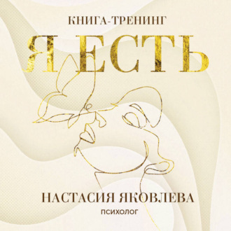 Обложка книги «Я есть. Книга-тренинг. Самопознание, развитие, реализация»