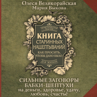 Обложка книги «Книга старинных нашептываний. Как просить, чтобы дано было. Сильные заговоры бабки-шептухи на деньги, здоровье, удачу, любовь, счастье»