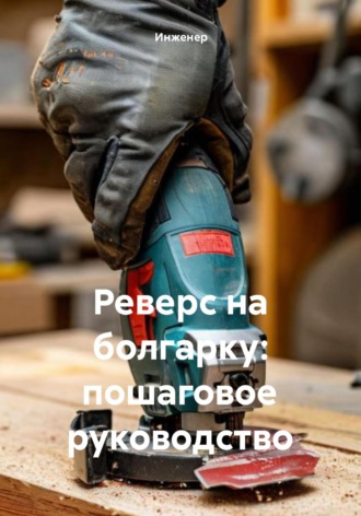 Обложка книги «Реверс на болгарку: пошаговое руководство»