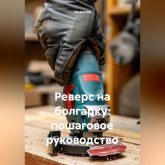 Обложка книги «Реверс на болгарку: пошаговое руководство»