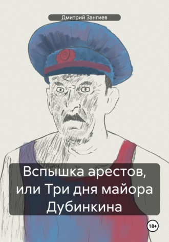 Обложка книги «Вспышка арестов, или Три дня майора Дубинкина»
