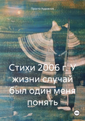 Обложка книги «Стихи 2006 г. У жизни случай был один меня понять»