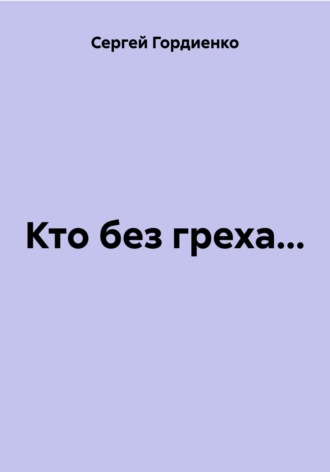 Сергей Гордиенко. Кто без греха…