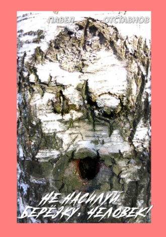 Обложка книги «Не насилуй берёзку, Человек!»