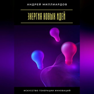 Обложка книги «Энергия новых идей. Искусство генерации инноваций»