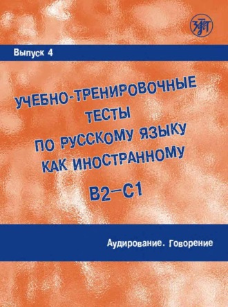 Обложка книги «Учебно-тренировочные тесты по русскому языку как иностранному (B2 – C1). Выпуск 4. Аудирование. Говорение»