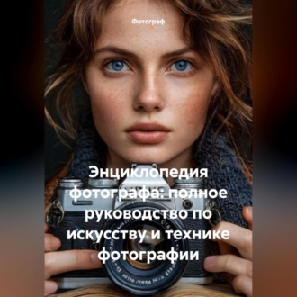 Обложка книги «Энциклопедия фотографа: полное руководство по искусству и технике фотографии»