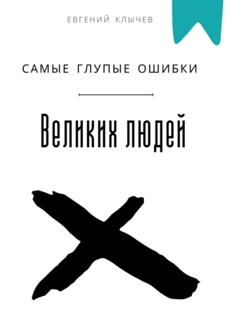 Обложка книги «Самые глупые ошибки великих людей»