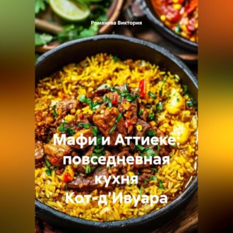Обложка книги «Мафи и Аттиеке: повседневная кухня Кот-д’Ивуара»