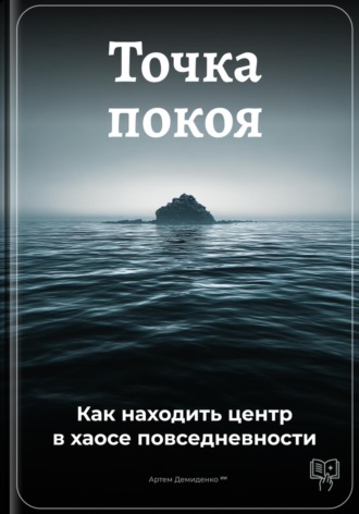 Обложка книги «Точка покоя: Как находить центр в хаосе повседневности»