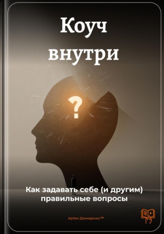 Обложка книги «Коуч внутри: Как задавать себе (и другим) правильные вопросы»