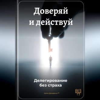 Обложка книги «Доверяй и действуй: Делегирование без страха»