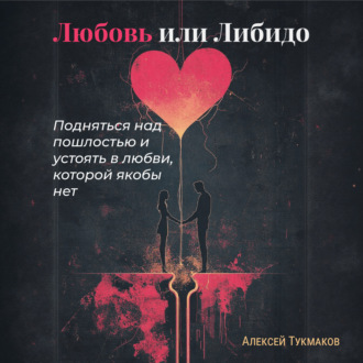 Обложка книги «Любовь или либидо: Подняться над пошлостью и устоять в любви, которой якобы нет»
