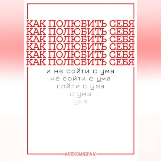 Обложка книги «КАК ПОЛЮБИТЬ СЕБЯ И НЕ СОЙТИ С УМА»