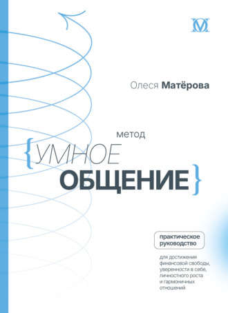Обложка книги «Метод «Умное общение». Практическое руководство для достижения финансовой свободы, уверенности в себе, личностного роста и гармоничных отношений»