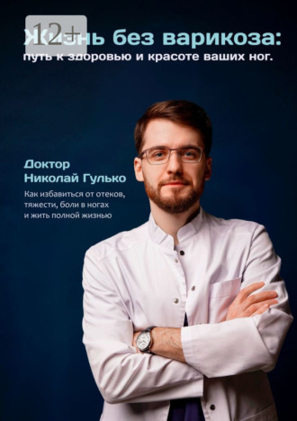 Жизнь без варикоза: путь к здоровью и красоте ваших ног. Как избавиться от отеков, тяжести, боли в ногах и жить полной жизнью. Николай Гулько