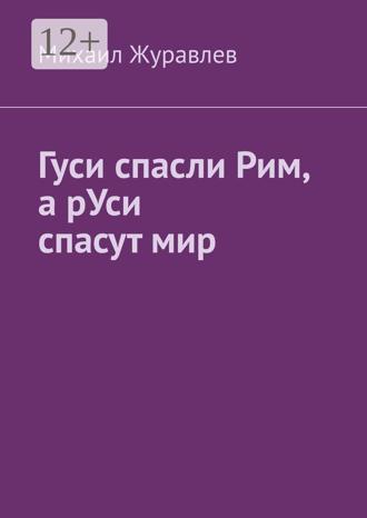 Обложка книги «Гуси спасли Рим, а рУси спасут мир»