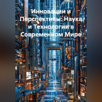Обложка книги «Инновации и Перспективы: Наука и Технологии в Современном Мире»