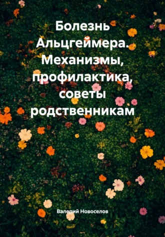 Обложка книги «Болезнь Альцгеймера. Механизмы, профилактика, советы родственникам»