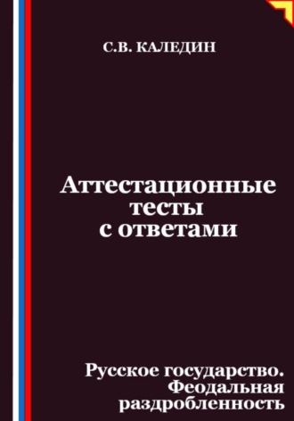 Обложка книги «Аттестационные тесты с ответами. Русское государство. Феодальная раздробленность»