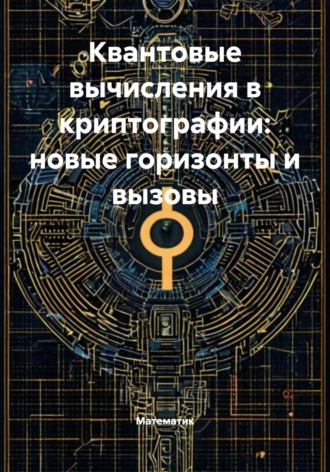 Обложка книги «Квантовые вычисления в криптографии: новые горизонты и вызовы»