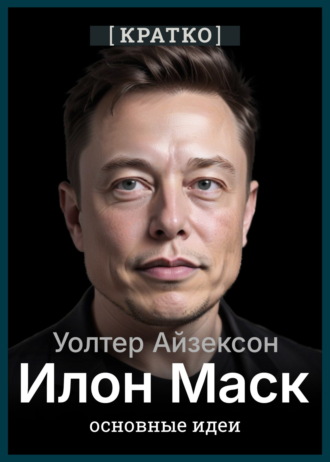 Обложка книги «Илон Маск. Уолтер Айзексон. Кратко»