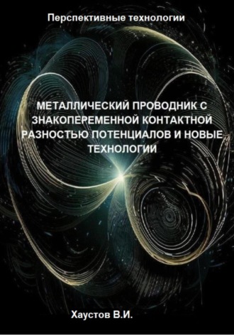 Обложка книги «Металлический проводник с знакопеременной контактной разностью потенциалов и новые технологии»