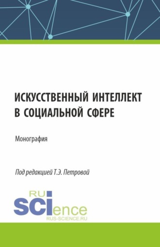 Искусственный интеллект в социальной сфере. (Аспирантура, Бакалавриат, Магистратура). Монография.. Татьяна Эдуардовна Петрова
