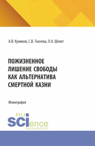 Ольга Алексеевна Шелег. Пожизненное лишение свободы как альтернатива смертной казни. (Аспирантура, Бакалавриат, Магистратура). Монография.