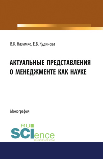 Актуальные представления о менеджменте как науке. (Аспирантура, Бакалавриат, Магистратура). Монография.. 
