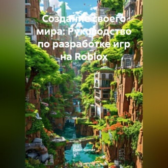 Обложка книги «Создание своего мира: Руководство по разработке игр на Roblox»