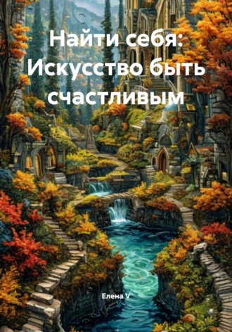 Обложка книги «Найти себя: Искусство быть счастливым»