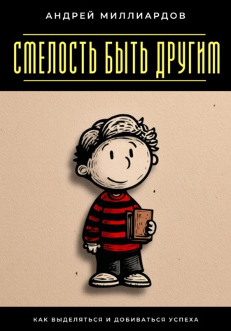 Обложка книги «Смелость быть другим. Как выделяться и добиваться успеха»