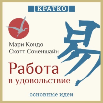 Обложка книги «Работа в удовольствие: магическая уборка и карьера. Мари Кондо, Скотт Соненшайн. Кратко»