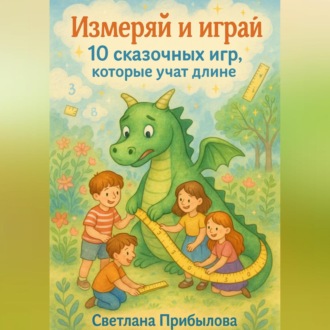 Обложка книги «Измеряй и играй. 10 сказочных игр, которые учат длине»