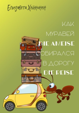 Обложка книги «Как муравей die Ameise собирался в дорогу die Reise»